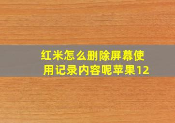 红米怎么删除屏幕使用记录内容呢苹果12