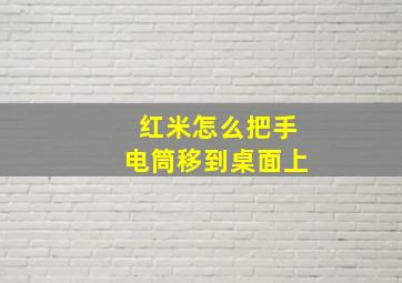 红米怎么把手电筒移到桌面上