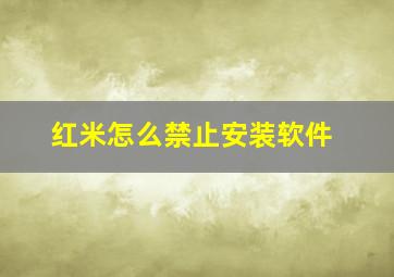 红米怎么禁止安装软件