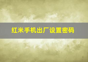 红米手机出厂设置密码