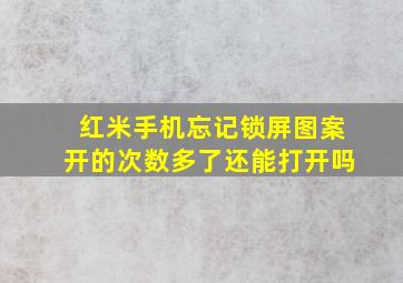 红米手机忘记锁屏图案开的次数多了还能打开吗