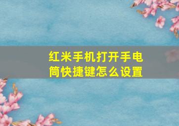 红米手机打开手电筒快捷键怎么设置