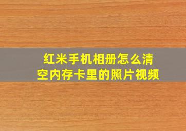 红米手机相册怎么清空内存卡里的照片视频