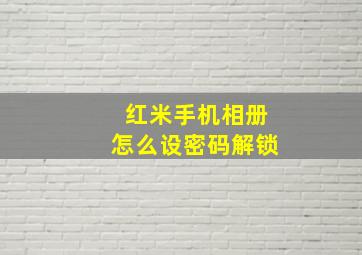 红米手机相册怎么设密码解锁