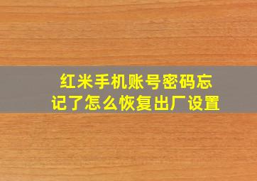 红米手机账号密码忘记了怎么恢复出厂设置