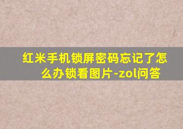 红米手机锁屏密码忘记了怎么办锁看图片-zol问答