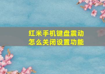 红米手机键盘震动怎么关闭设置功能