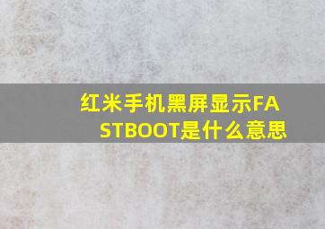 红米手机黑屏显示FASTBOOT是什么意思