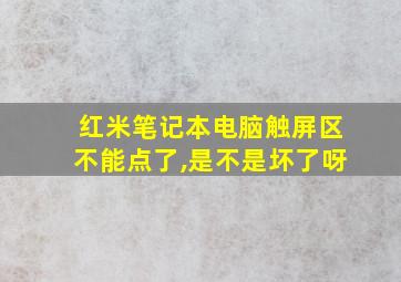 红米笔记本电脑触屏区不能点了,是不是坏了呀