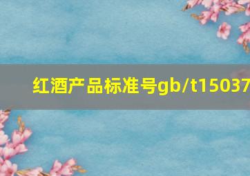 红酒产品标准号gb/t15037