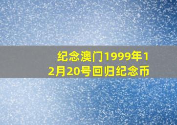 纪念澳门1999年12月20号回归纪念币