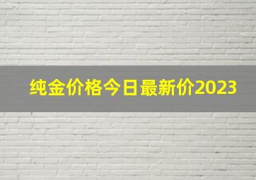 纯金价格今日最新价2023