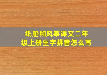 纸船和风筝课文二年级上册生字拼音怎么写