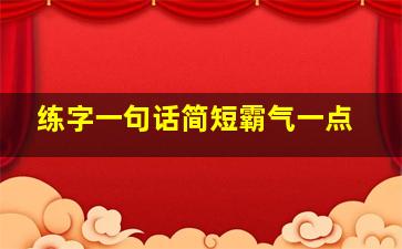 练字一句话简短霸气一点