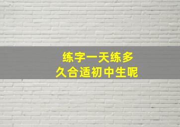 练字一天练多久合适初中生呢