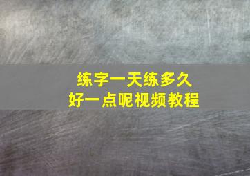 练字一天练多久好一点呢视频教程