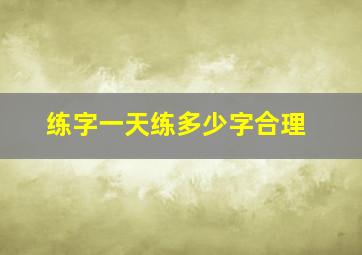 练字一天练多少字合理