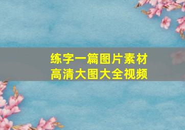 练字一篇图片素材高清大图大全视频