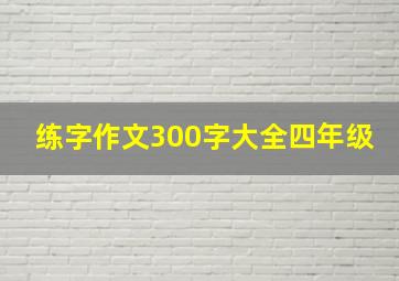 练字作文300字大全四年级