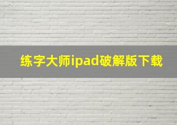 练字大师ipad破解版下载