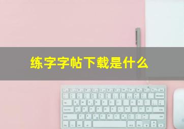 练字字帖下载是什么