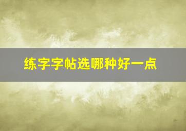 练字字帖选哪种好一点