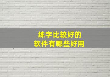 练字比较好的软件有哪些好用