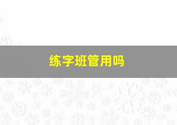 练字班管用吗