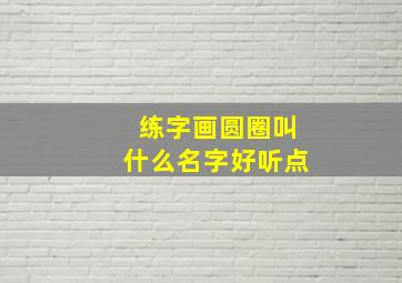 练字画圆圈叫什么名字好听点