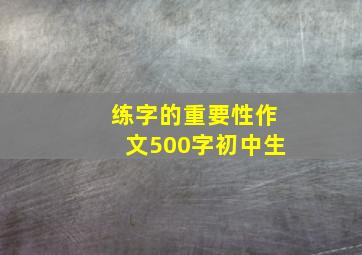 练字的重要性作文500字初中生