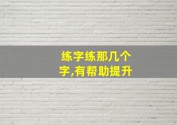 练字练那几个字,有帮助提升