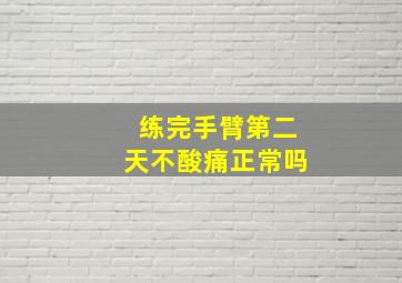 练完手臂第二天不酸痛正常吗