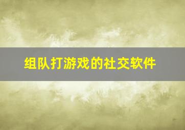 组队打游戏的社交软件