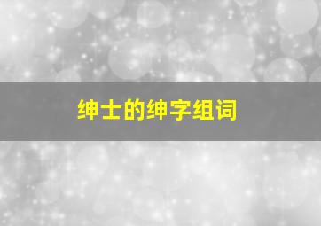 绅士的绅字组词