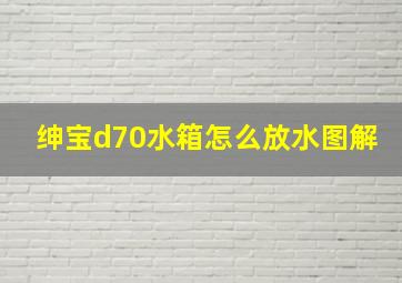 绅宝d70水箱怎么放水图解