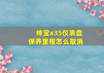 绅宝x35仪表盘保养里程怎么取消