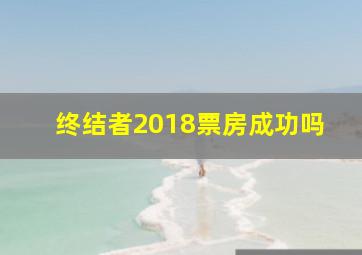 终结者2018票房成功吗