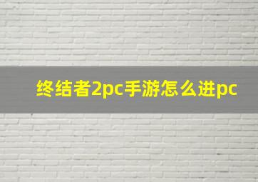 终结者2pc手游怎么进pc