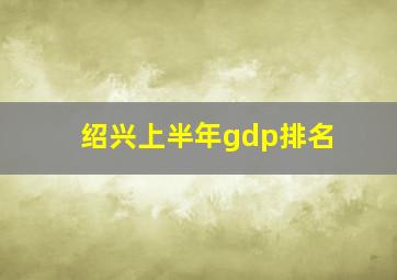 绍兴上半年gdp排名