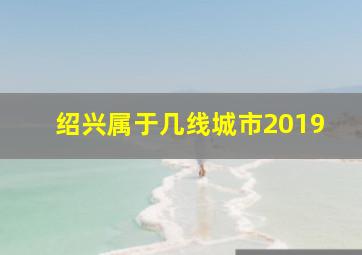 绍兴属于几线城市2019