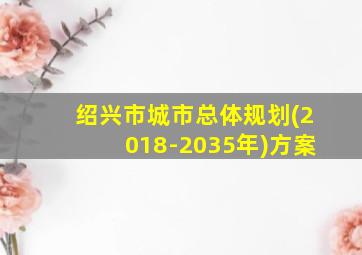 绍兴市城市总体规划(2018-2035年)方案