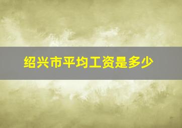 绍兴市平均工资是多少