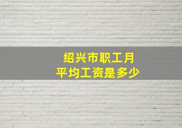 绍兴市职工月平均工资是多少