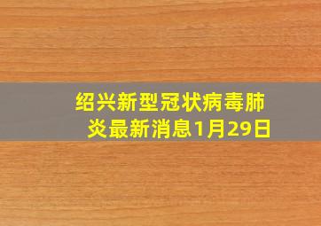 绍兴新型冠状病毒肺炎最新消息1月29日