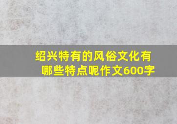 绍兴特有的风俗文化有哪些特点呢作文600字