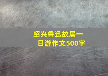 绍兴鲁迅故居一日游作文500字