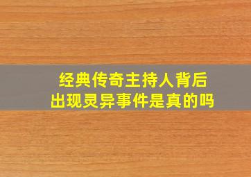 经典传奇主持人背后出现灵异事件是真的吗