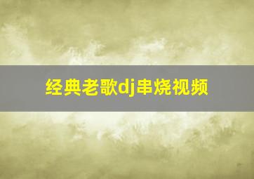 经典老歌dj串烧视频