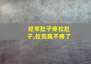 经常肚子疼拉肚子,拉完就不疼了