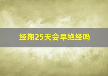 经期25天会早绝经吗